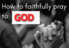 How To Pray Faithfully And Make God Reply